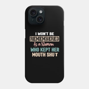 I won't be remembered as a woman who kept her mouth shut - feminist Phone Case