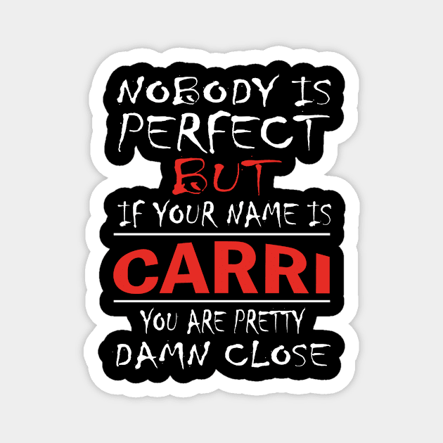 Nobody Is Perfect But If Your Name Is CARRI You Are Pretty Damn Close Magnet by premium_designs