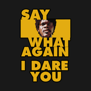 Say what again, i dare you. T-Shirt