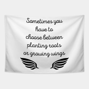 Sometimes You Have To Choose Between Planting Roots Or Growing Wings Tapestry