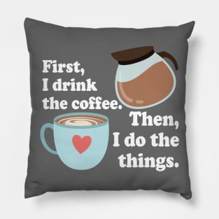 First I drink the cofffee. Then I do the things. Pillow