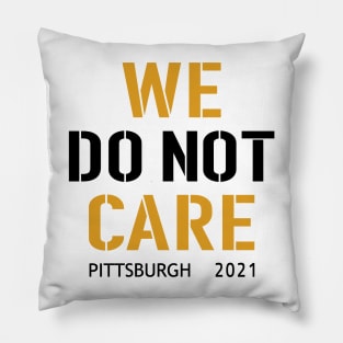 Pittsburgh Steelers Football Fans, WE DO NOT CARE Pillow