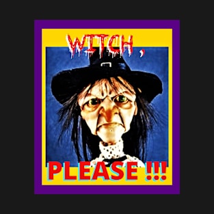 Witch, PLEASE! T-Shirt