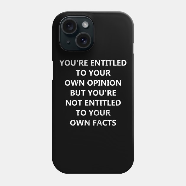 You're Entitled To Your Own Opinion But You're Not Entitled To Your Own Facts Phone Case by Decamega