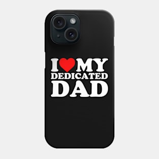 I Love My Dedicated Dad Phone Case