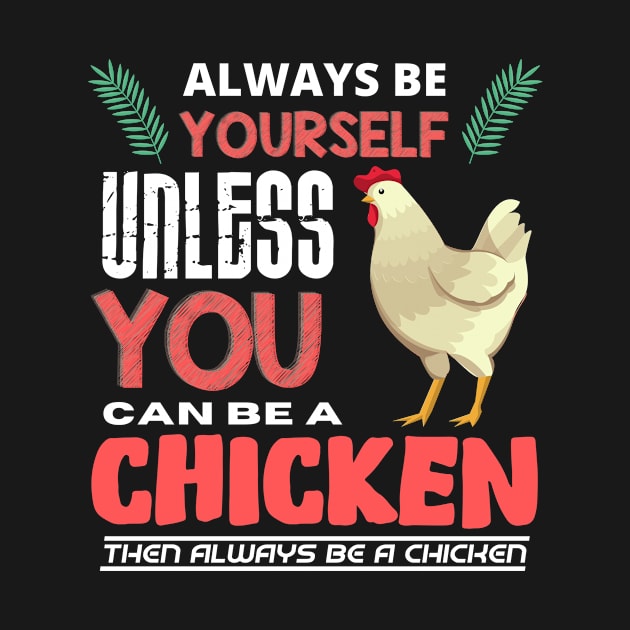 Always Be Yourself Unless You Can Be A Chicken by Intuitive_Designs0