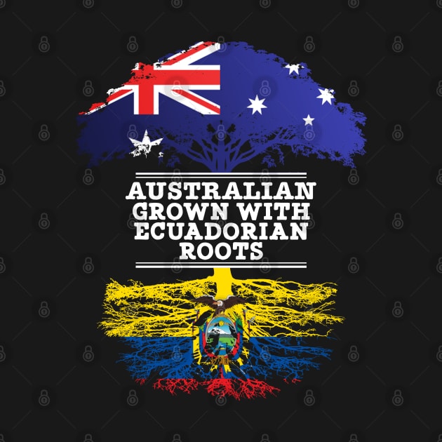 Australian Grown With Ecuadorian Roots - Gift for Ecuadorian With Roots From Ecuador by Country Flags