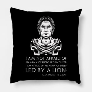 I am not afraid of an army of lions led by a sheep; I am afraid of an army of sheep led by a lion. - Alexander the Great quote Pillow