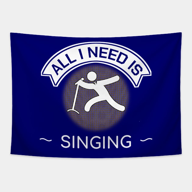 All I Need Is Singing Funny Gift Tapestry by bigD