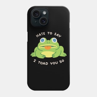 HATE TO SAY I TOAD YOU SO Phone Case