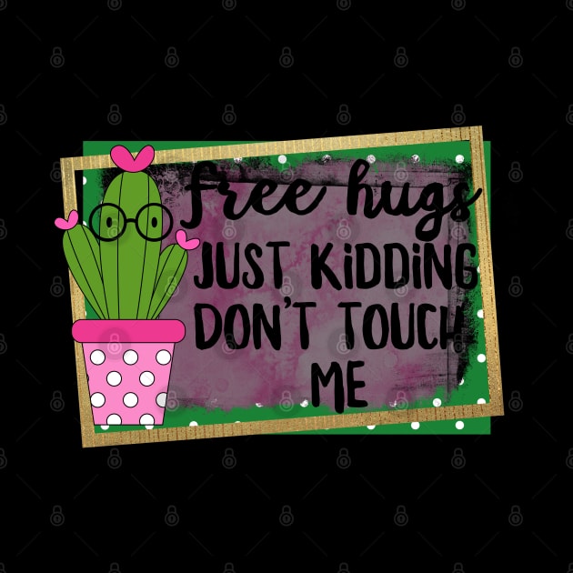 Free Hugs Just Kidding Don't Touch Me by KHarder Designs