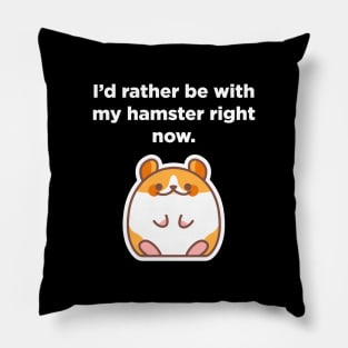 "I'd rather be with my hamster right now" Hamster Lover Pillow