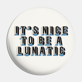 It's nice to be a lunatic - Typography Art Pin