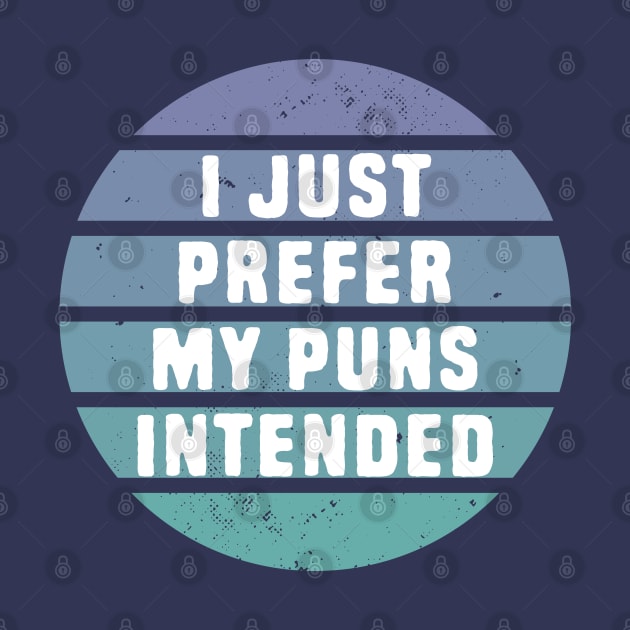 I Prefer My Pun Intended by Shirts That Bangs