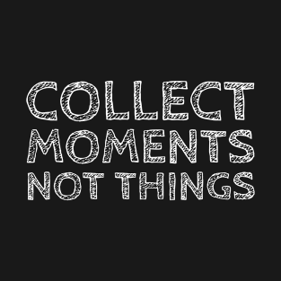 Collect Moments Not Things T-Shirt