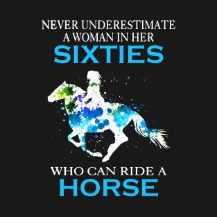 Never Underestimate A Woman In Her Sixties Who Can Ride A Horse Stronger Woman Wife Horse T-Shirt