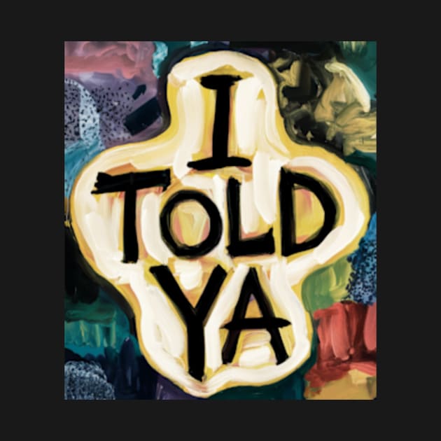 I told ya u by TshirtMA