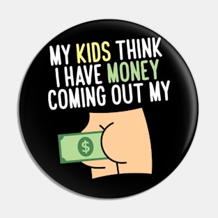 My kids think I have money coming out my butt Pin