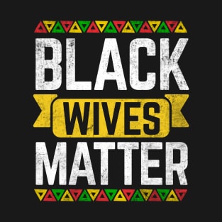 Black Wives Matter Black History Month T-Shirt