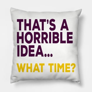 That's A Horrible Idea ... What Time? Pillow