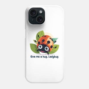 Give me a hug, Ladybug Phone Case