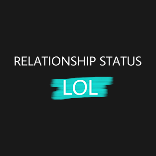 Cool Relationship Status LOL For Singles Humor t shirt T-Shirt