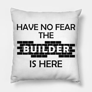 Construction - Have no fear the builder is here Pillow