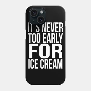 It's never too early for Ice cream Phone Case