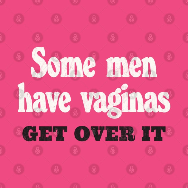 Some Men Have Vaginas - Get Over It by DankFutura