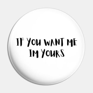 if you want me am yours Pin