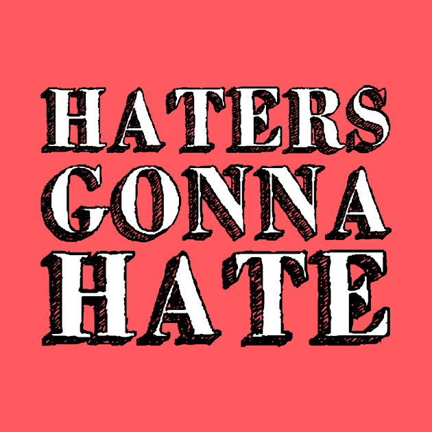 Haters gonna hate by Friki Feliz