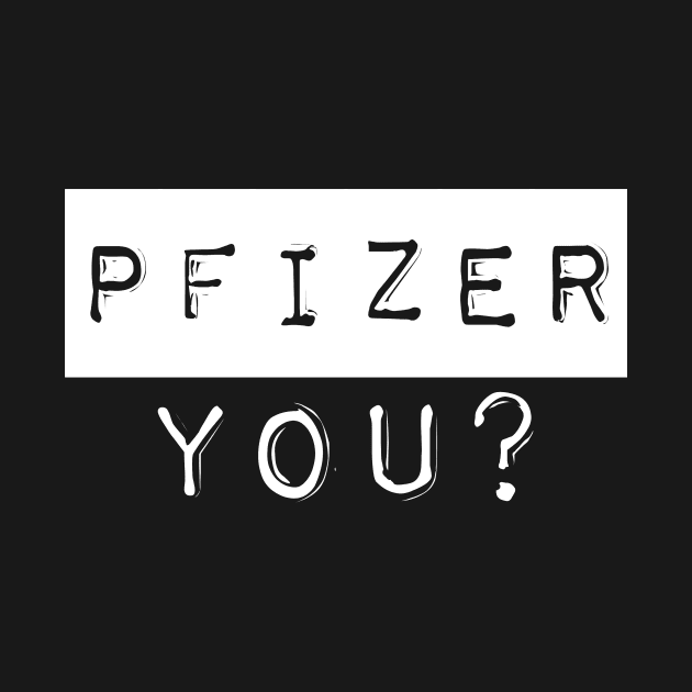 PFIZER, YOU? by sjsoul