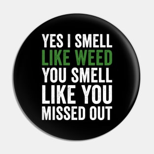 Weed, Yes I Smell Like Weed And You Smell Like You Missed Out Pin