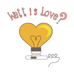 Watt Is Love? T-Shirt