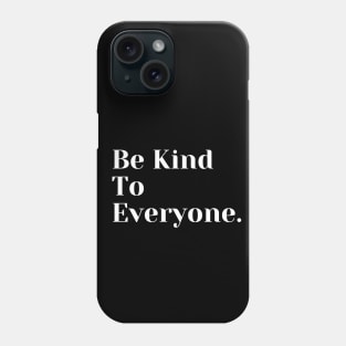 Be Kind To Everyone Phone Case