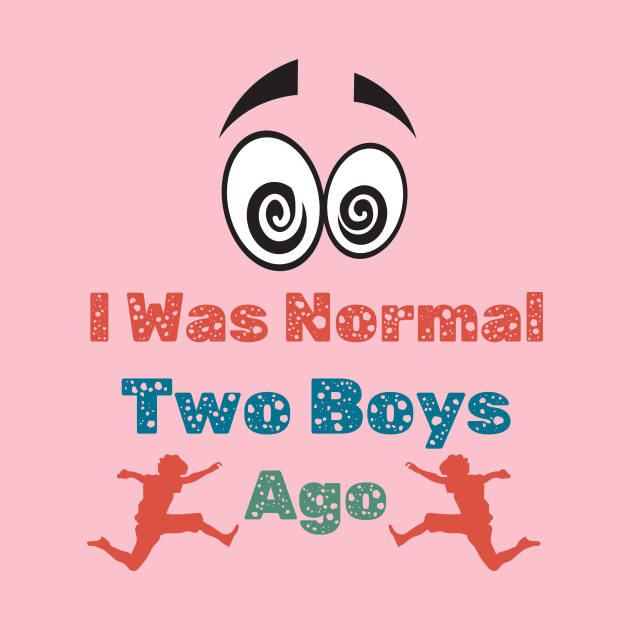 I Was Normal Two Boys Ago Funny Mom T Shirt for Mother of Two Boys by Kibria1991