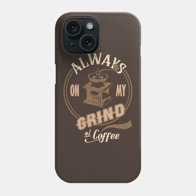 Always on my Grind for Coffee Lovers Phone Case by KennefRiggles