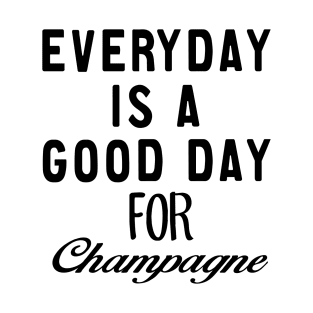 Everyday is a good day For Champagne T-Shirt