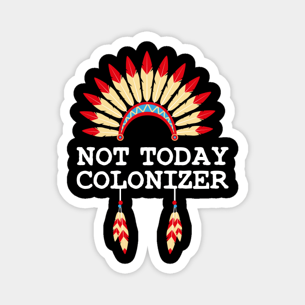 NOT TODAY COLONIZER - Indigenous Peoples Day Native American Magnet by WildZeal