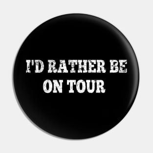 I'd Rather Be On Tour Pin