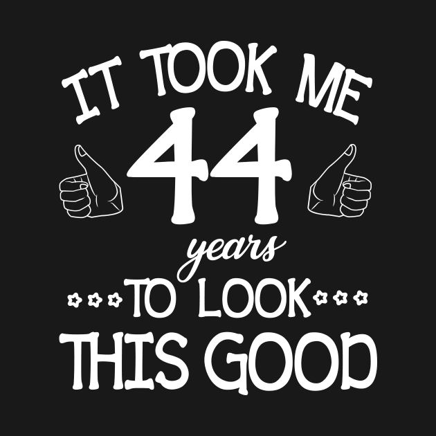 It Took Me 44 Years To Look This Good Happy Birthday To Me You Dad Mom Son Daughter Was Born In 1976 by bakhanh123