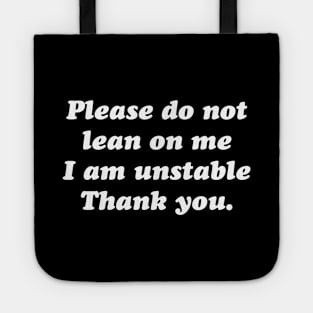Please do not lean on me i am unstable thank you. Tote