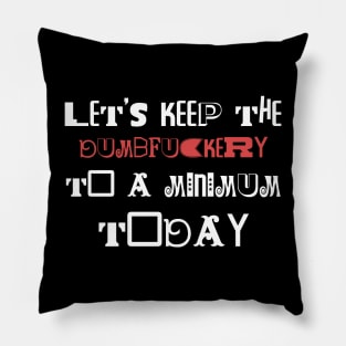 Let's Keep The Dumbfuckery To a Minimum Today Pillow