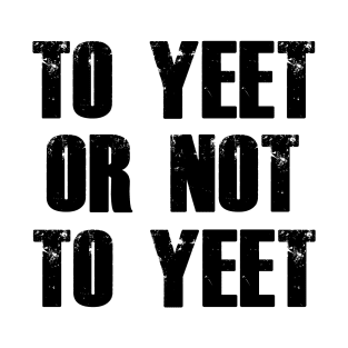 To Yeet or Not to Yeet T-Shirt