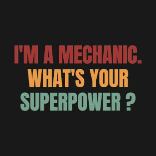 I'm A Mechanic What's Your Superpower? Funny T-Shirt