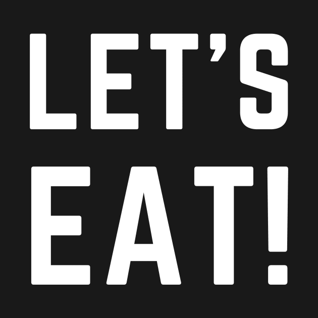 Let's Eat! A design for gatherings, parties, hosts, guests etc... by C-Dogg