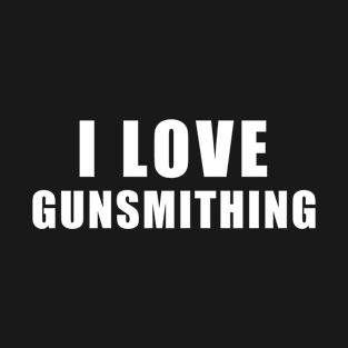 I love Gunsmithing - Gunsmith Gift T-Shirt