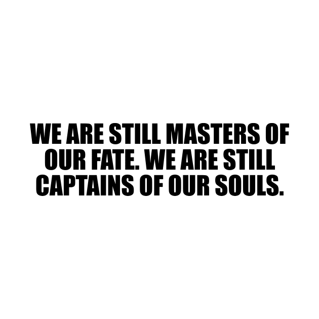 We are still masters of our fate. We are still captains of our souls by D1FF3R3NT