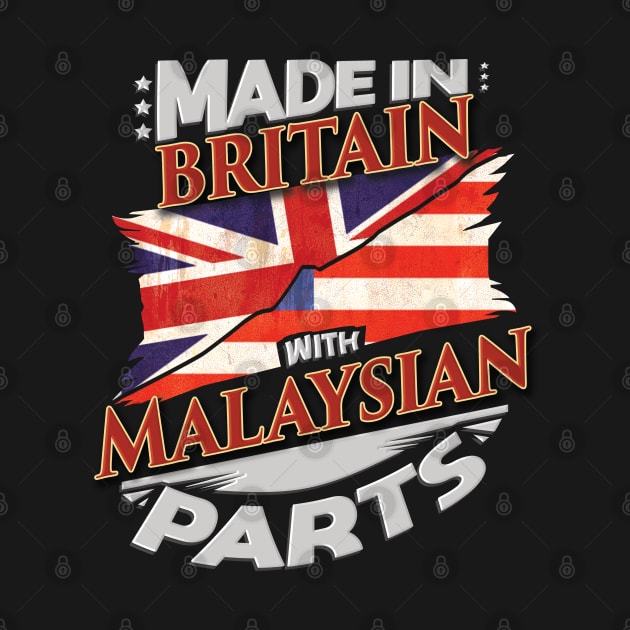 Made In Britain With Malaysian Parts - Gift for Malaysian From Malaysia by Country Flags