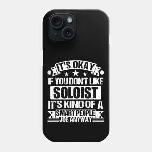 Soloist lover It's Okay If You Don't Like Soloist It's Kind Of A Smart People job Anyway Phone Case